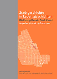 Stadtgeschichte in Lebensgeschichten. Ehrengräber der Stadt Kassel. 1100